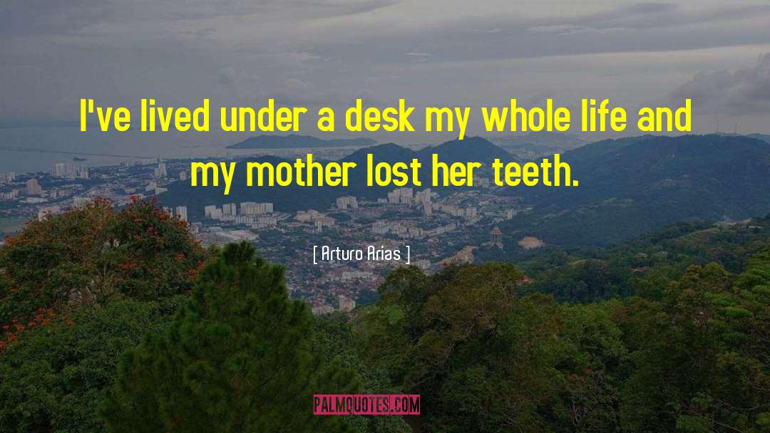 Arturo Arias Quotes: I've lived under a desk