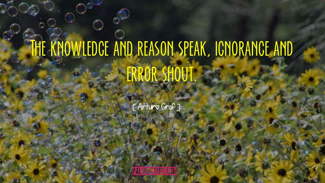 Arturo Graf Quotes: The knowledge and reason speak,