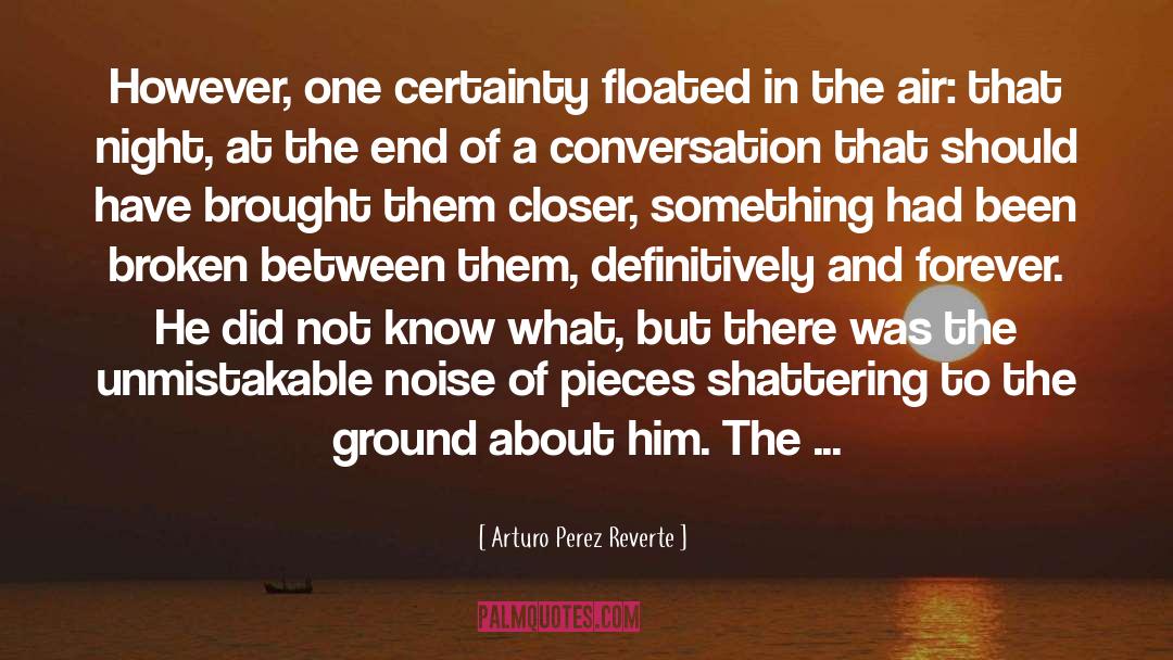 Arturo Perez Reverte Quotes: However, one certainty floated in