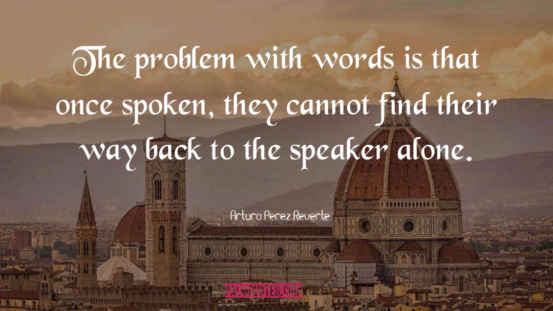 Arturo Perez Reverte Quotes: The problem with words is