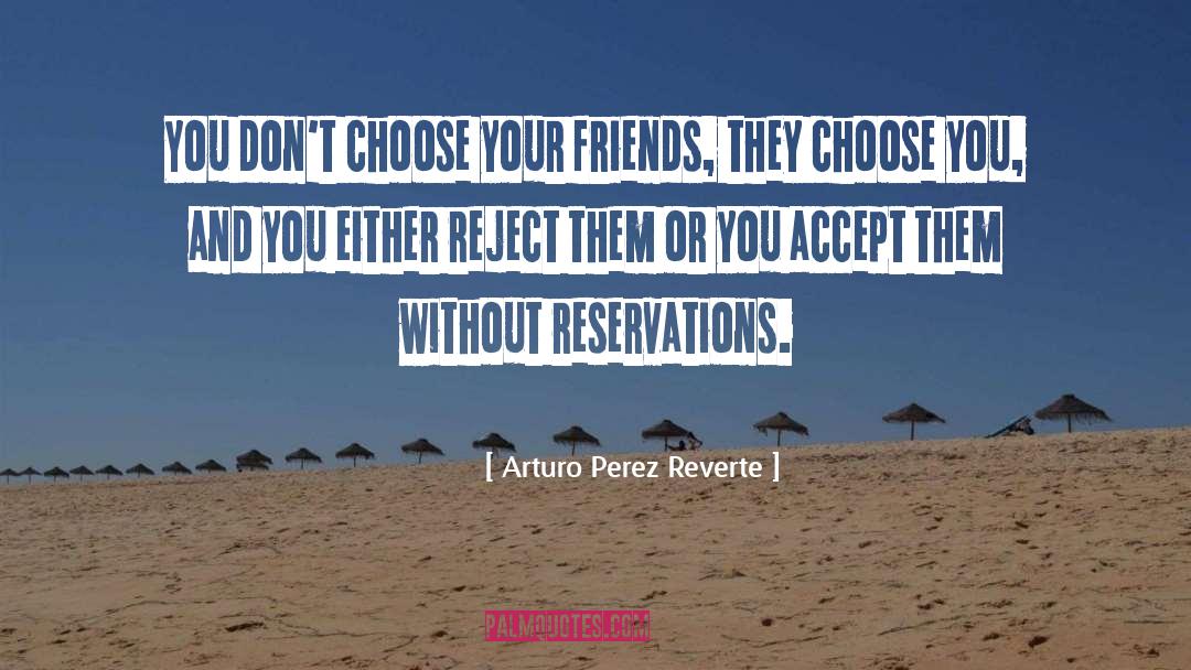 Arturo Perez Reverte Quotes: You don't choose your friends,