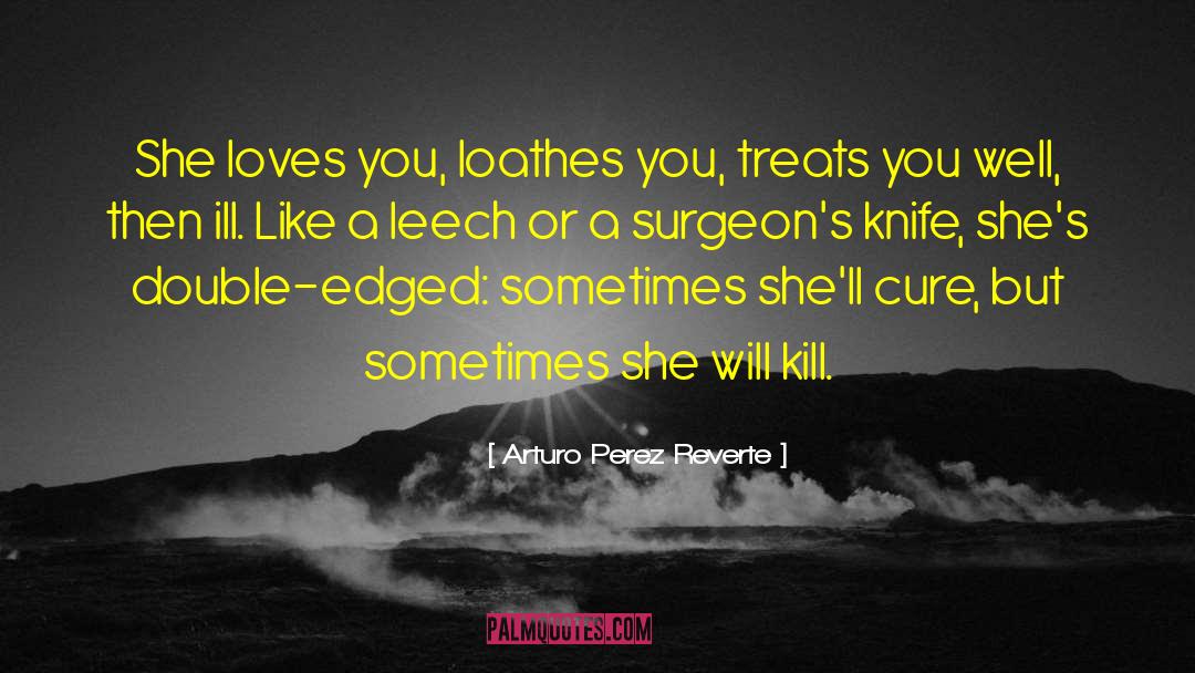 Arturo Perez Reverte Quotes: She loves you, loathes you,