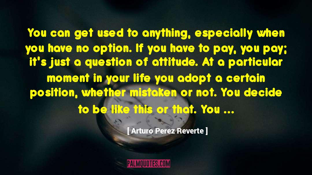 Arturo Perez Reverte Quotes: You can get used to