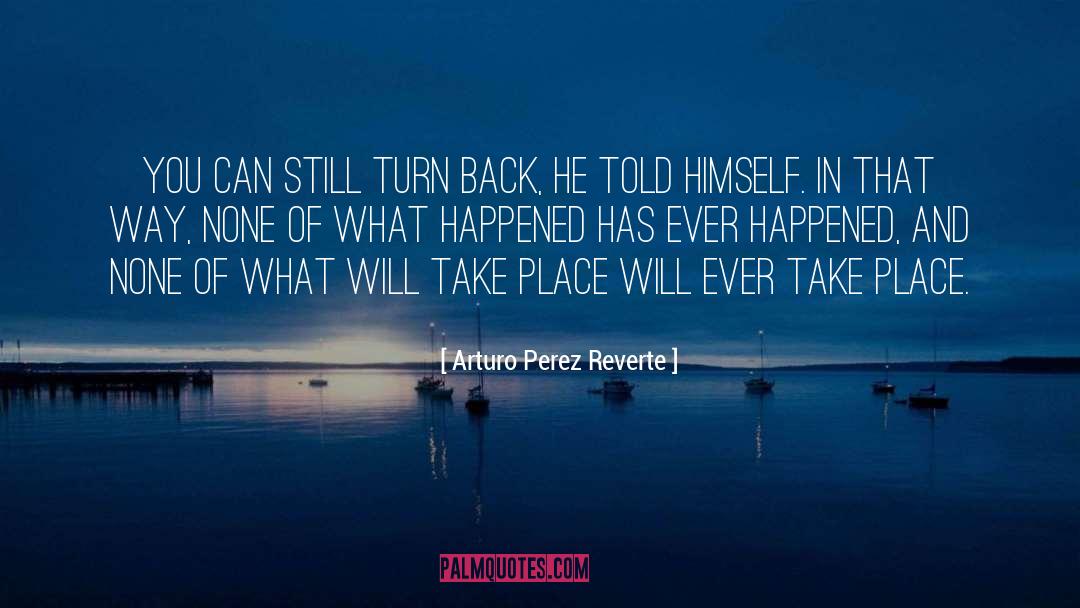 Arturo Perez Reverte Quotes: You can still turn back,