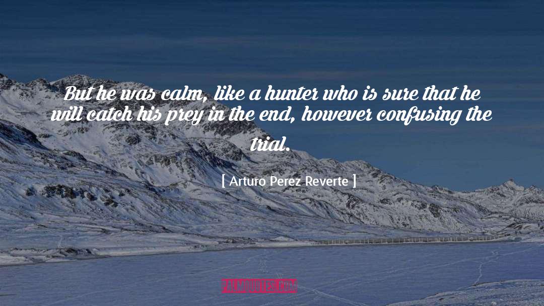 Arturo Perez Reverte Quotes: But he was calm, like