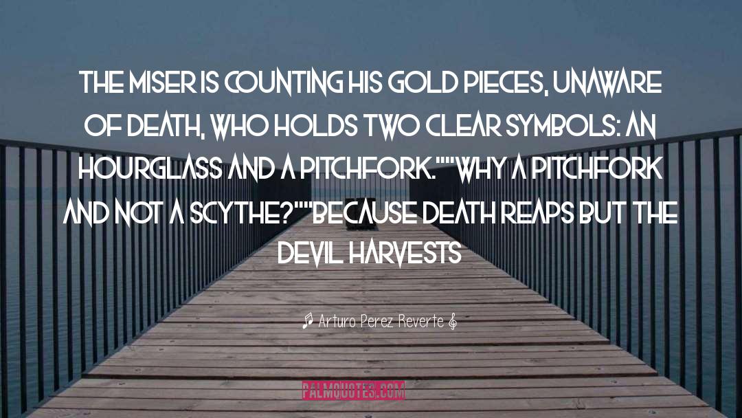 Arturo Perez Reverte Quotes: The miser is counting his