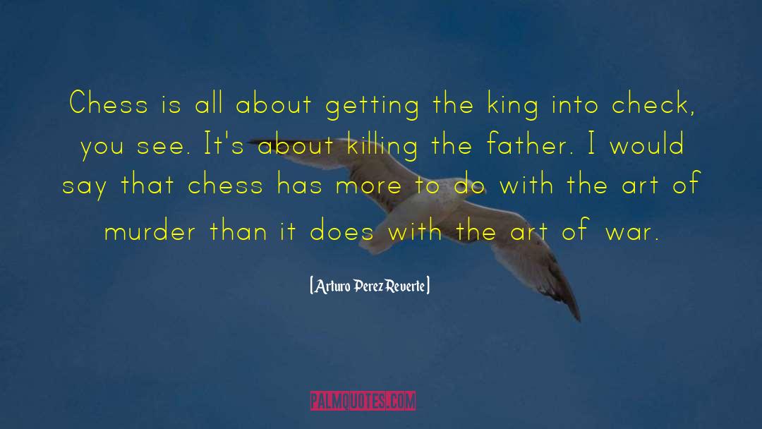 Arturo Perez Reverte Quotes: Chess is all about getting
