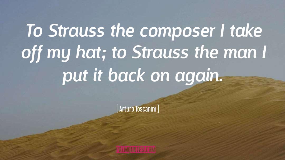 Arturo Toscanini Quotes: To Strauss the composer I