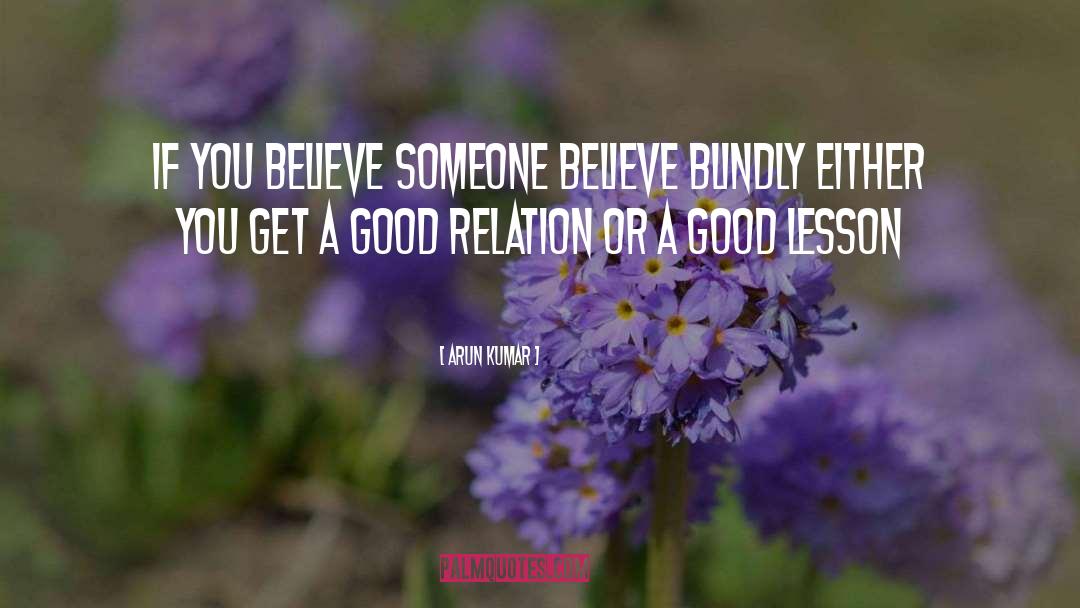 Arun Kumar Quotes: If you believe someone believe