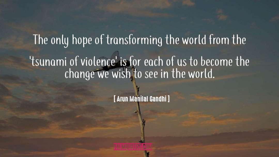 Arun Manilal Gandhi Quotes: The only hope of transforming