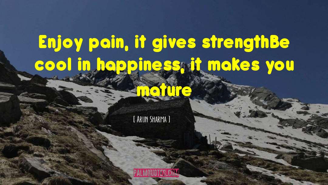 Arun Sharma Quotes: Enjoy pain, it gives strength<br