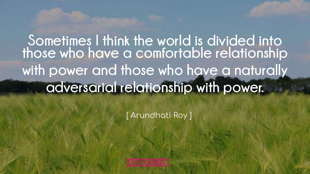 Arundhati Roy Quotes: Sometimes I think the world