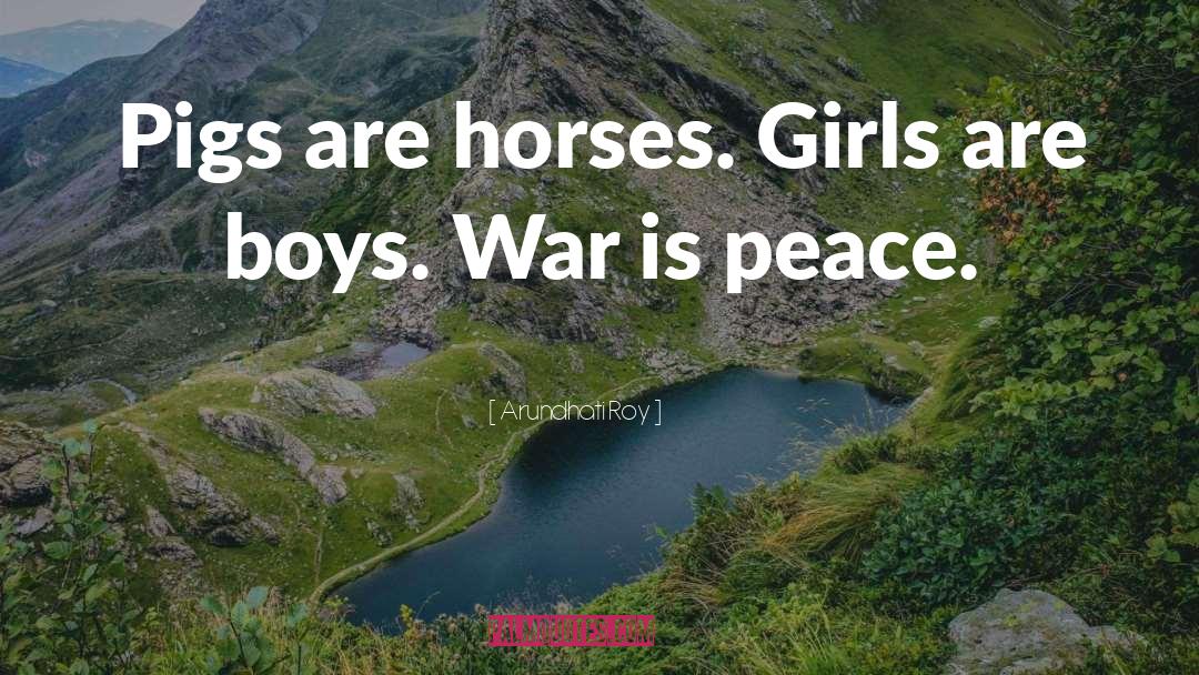 Arundhati Roy Quotes: Pigs are horses. Girls are