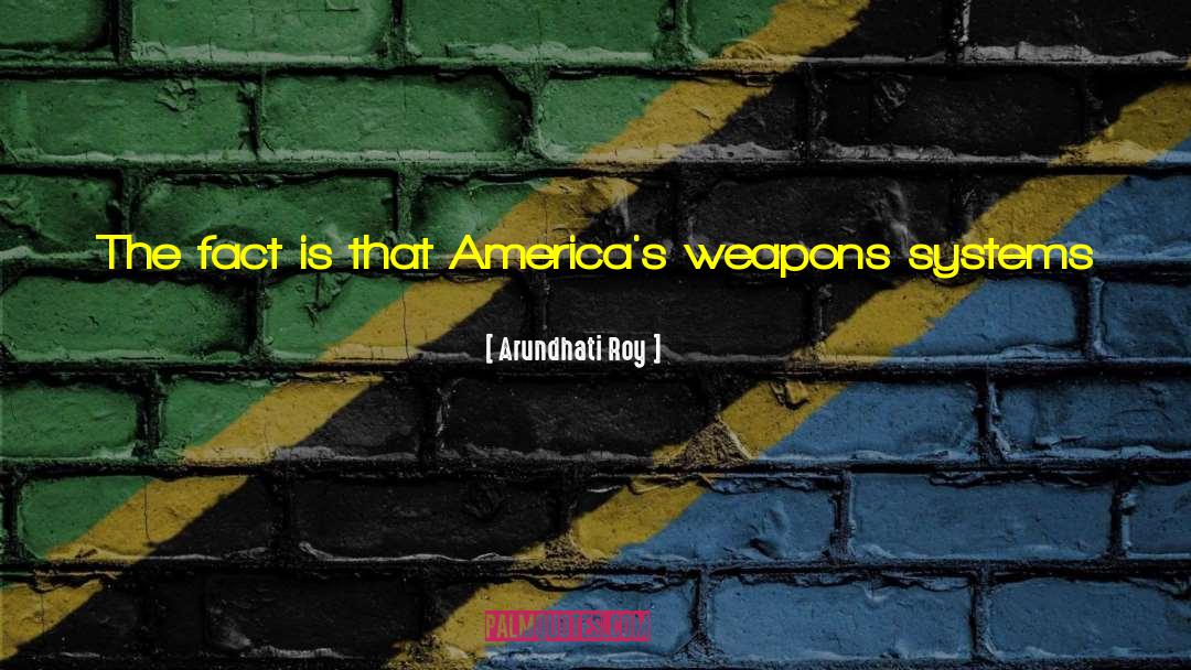 Arundhati Roy Quotes: The fact is that America's
