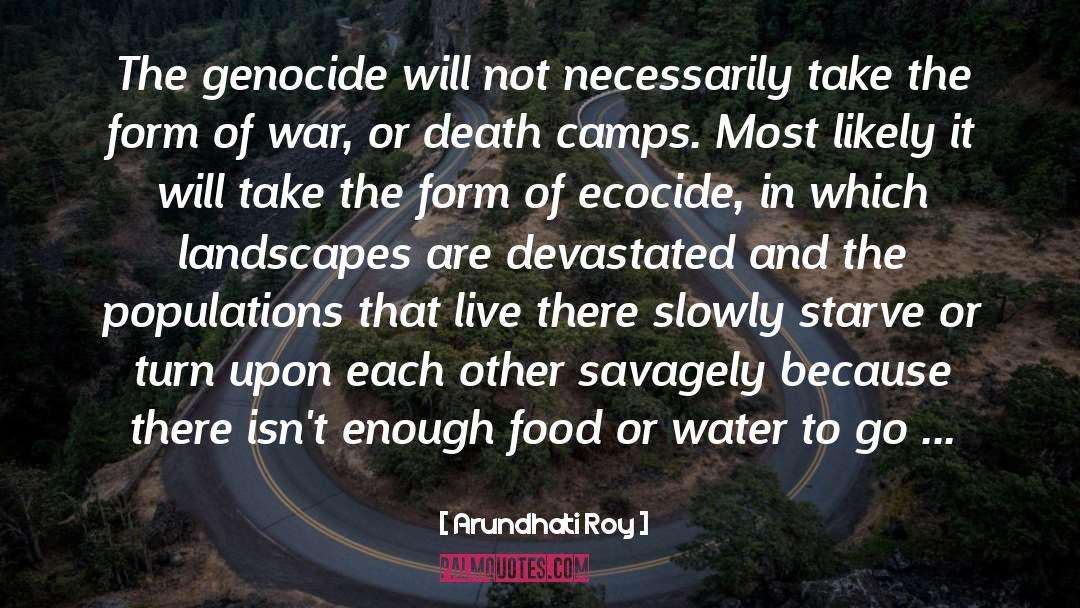 Arundhati Roy Quotes: The genocide will not necessarily