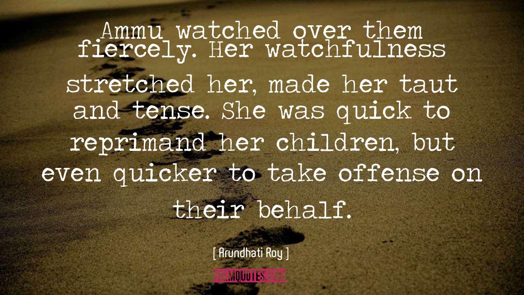 Arundhati Roy Quotes: Ammu watched over them fiercely.