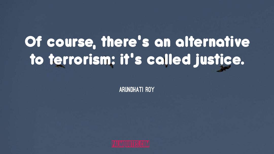 Arundhati Roy Quotes: Of course, there's an alternative