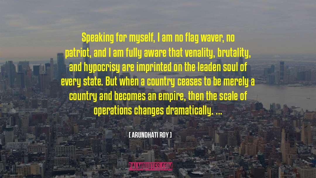 Arundhati Roy Quotes: Speaking for myself, I am