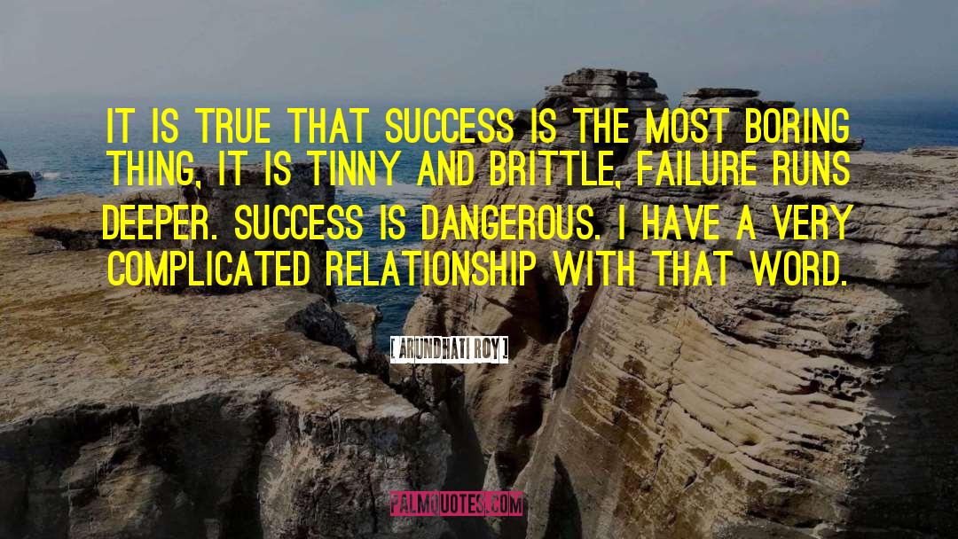 Arundhati Roy Quotes: It is true that success