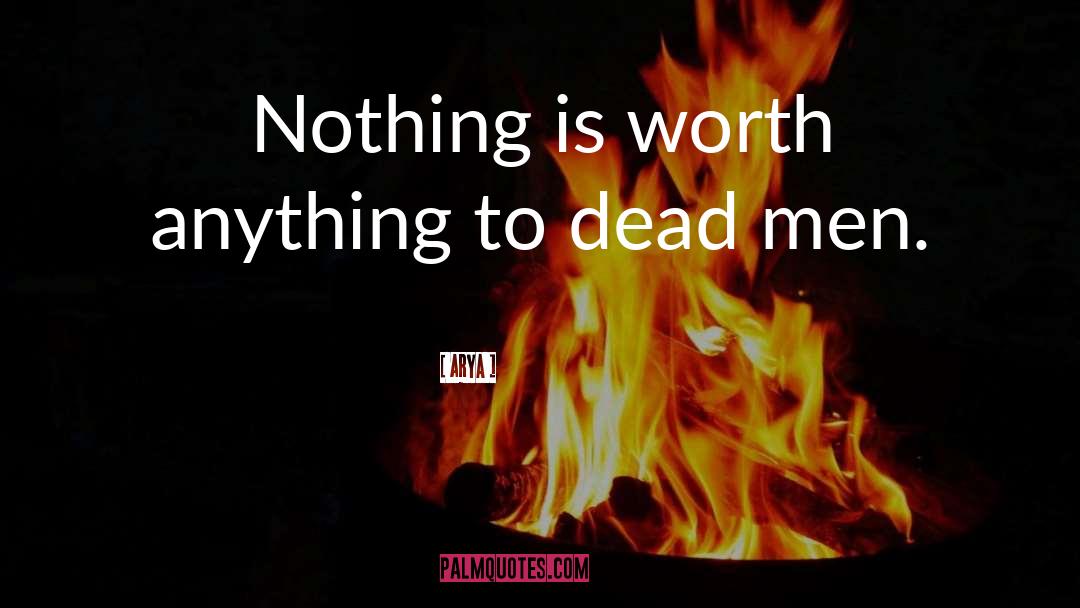 Arya Quotes: Nothing is worth anything to