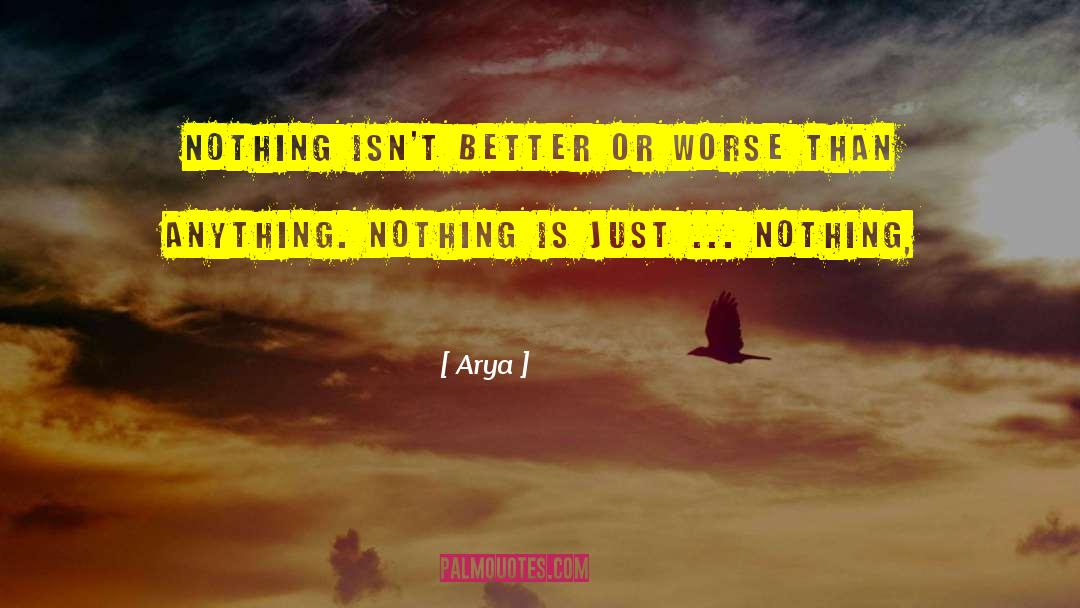 Arya Quotes: Nothing isn't better or worse