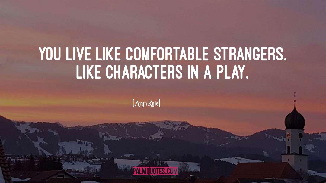 Aryn Kyle Quotes: You live like comfortable strangers.