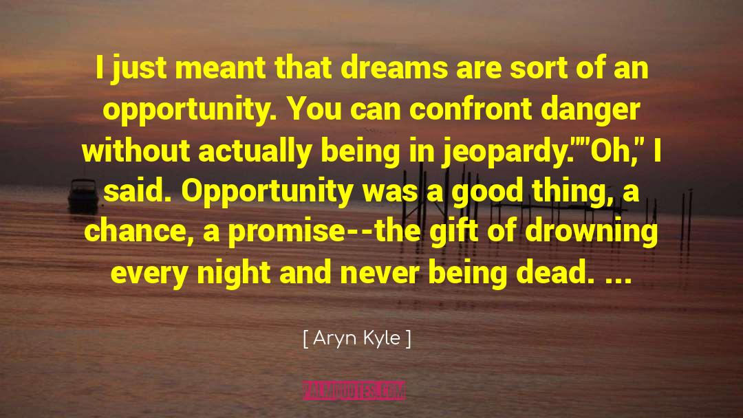 Aryn Kyle Quotes: I just meant that dreams