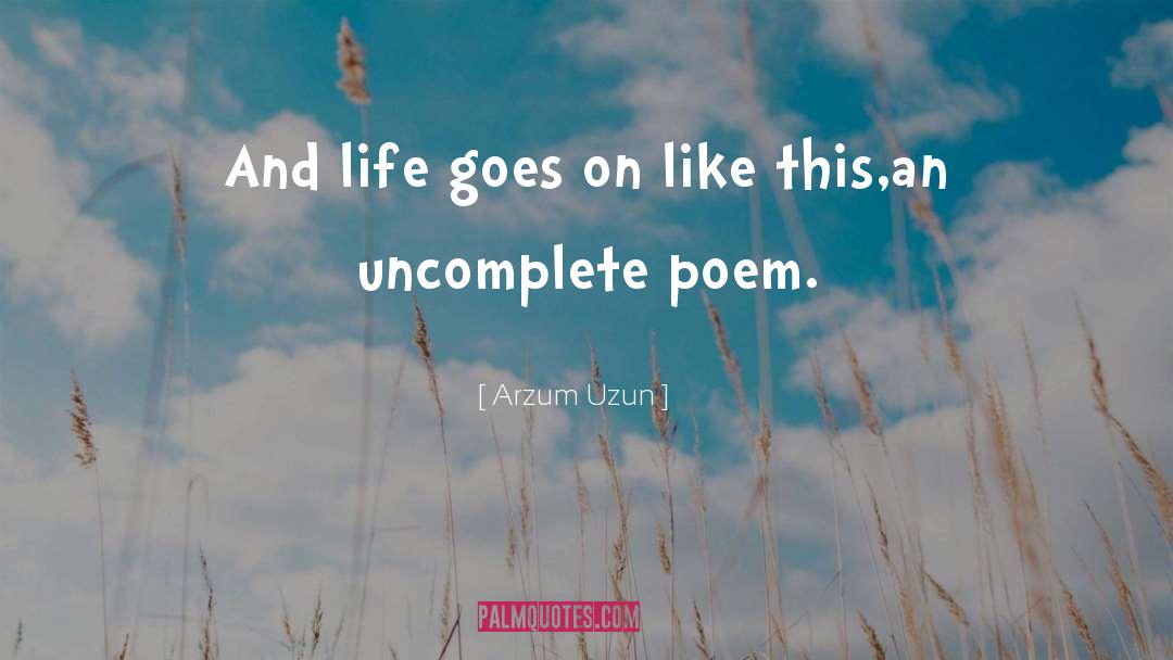 Arzum Uzun Quotes: And life goes on like