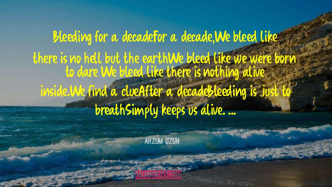 Arzum Uzun Quotes: Bleeding for a decade<br>For a