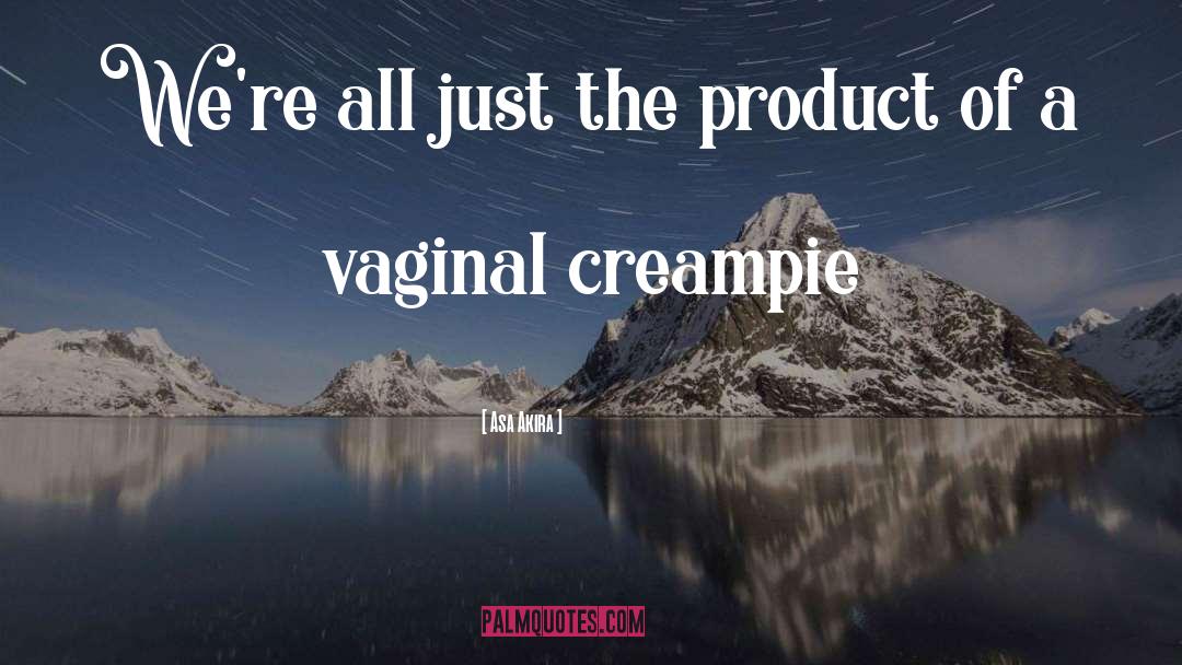 Asa Akira Quotes: We're all just the product