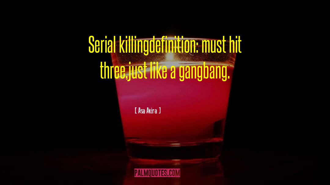 Asa Akira Quotes: Serial killing<br />definition: must hit