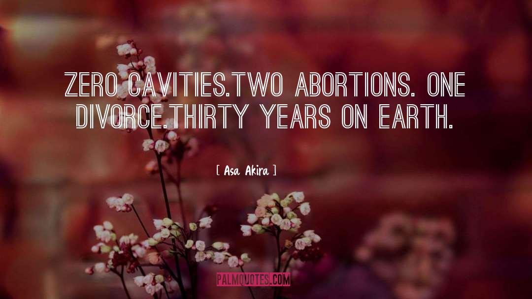 Asa Akira Quotes: Zero cavities.<br />Two abortions. One