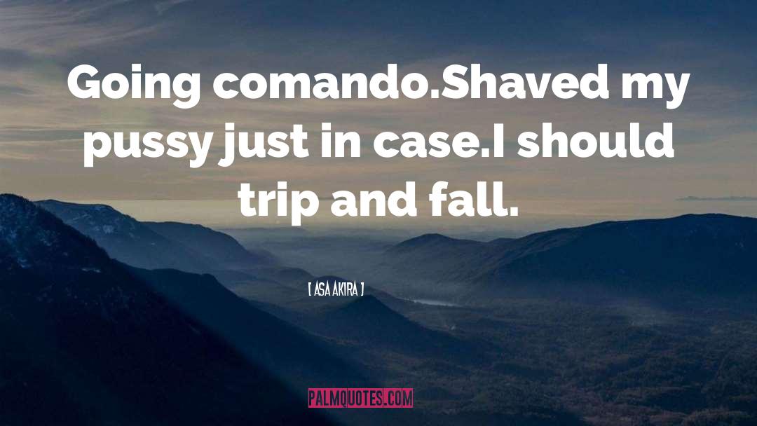 Asa Akira Quotes: Going comando.<br />Shaved my pussy