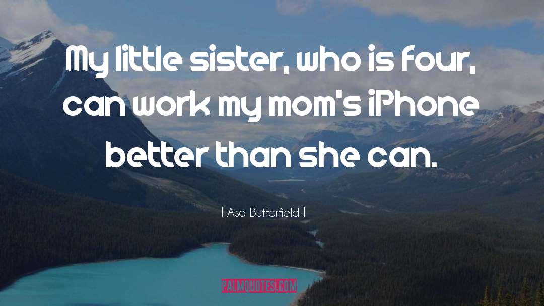 Asa Butterfield Quotes: My little sister, who is