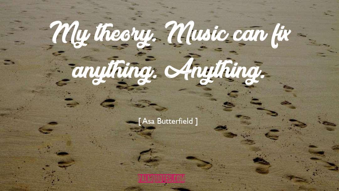 Asa Butterfield Quotes: My theory. Music can fix
