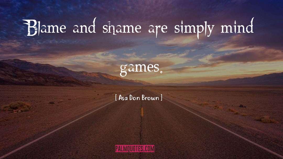 Asa Don Brown Quotes: Blame and shame are simply