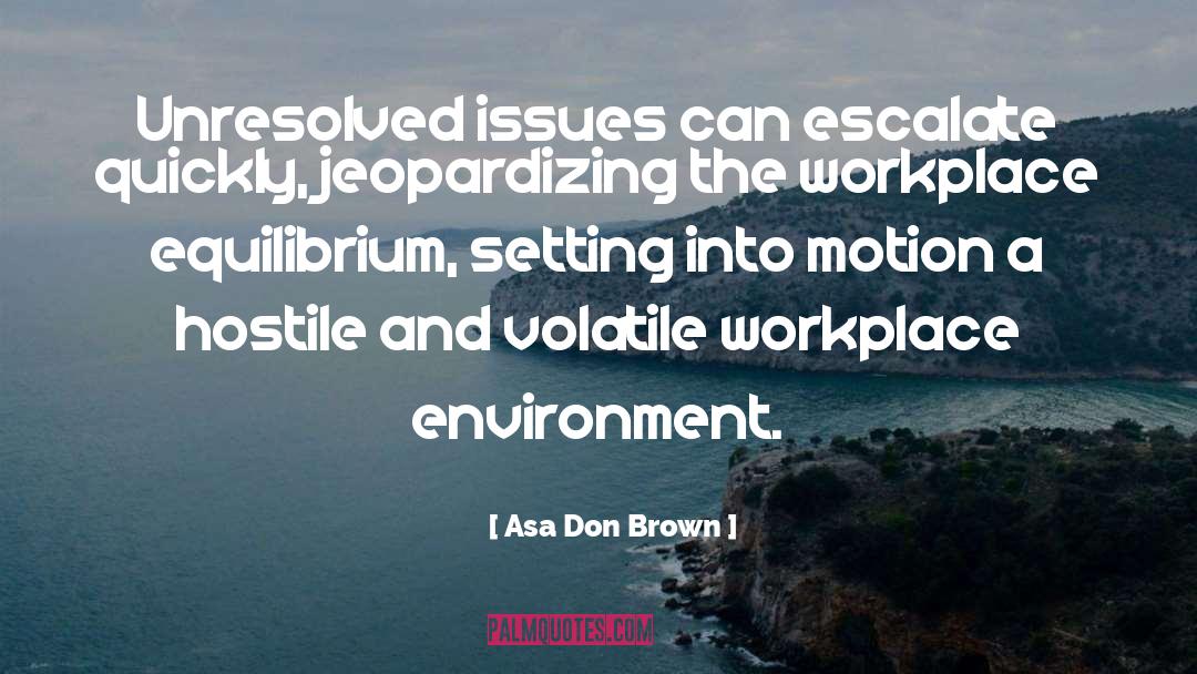 Asa Don Brown Quotes: Unresolved issues can escalate quickly,