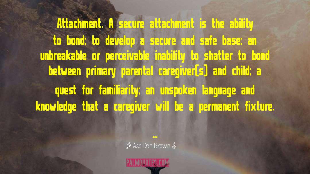 Asa Don Brown Quotes: Attachment. A secure attachment is