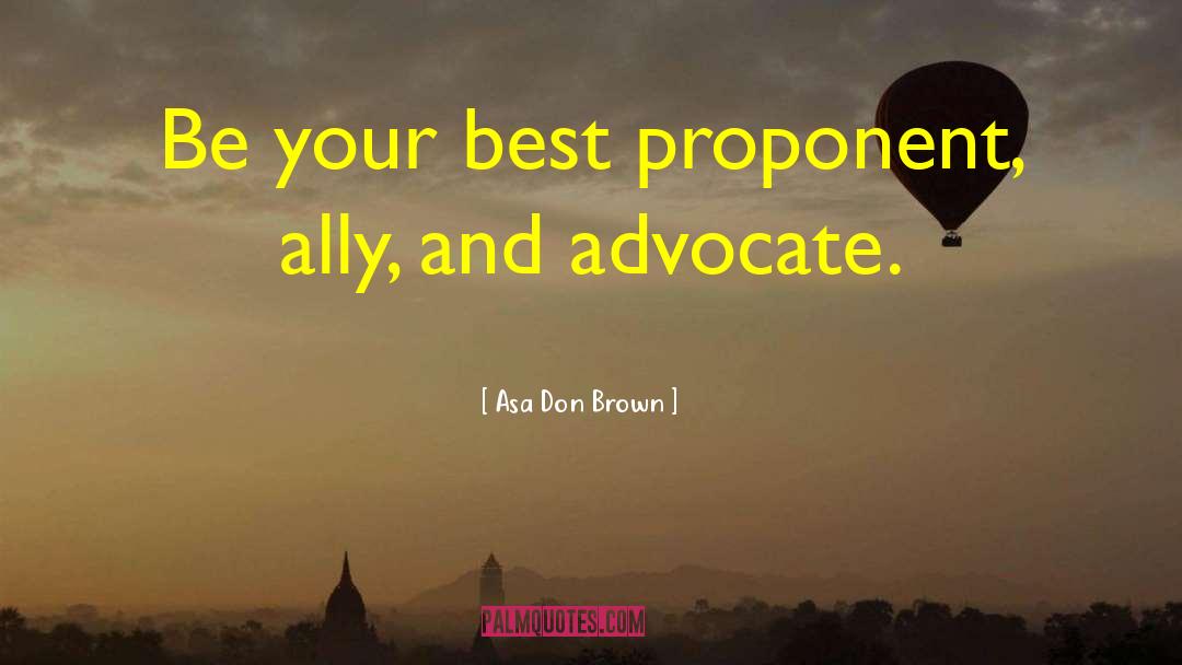 Asa Don Brown Quotes: Be your best proponent, ally,