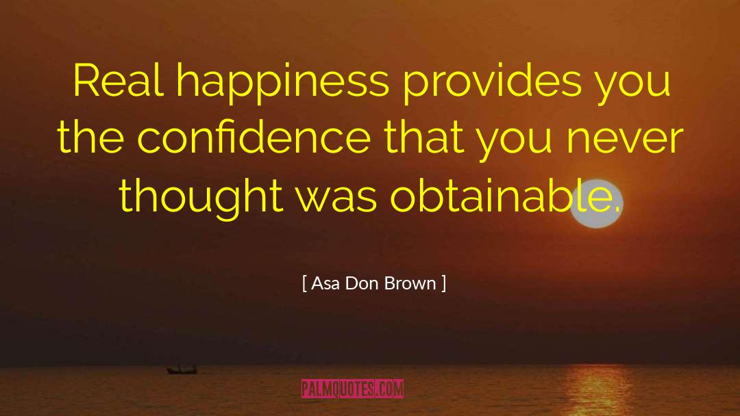 Asa Don Brown Quotes: Real happiness provides you the