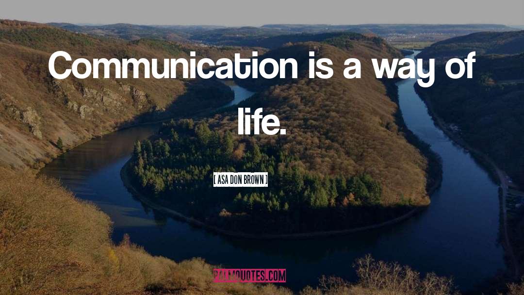 Asa Don Brown Quotes: Communication is a way of