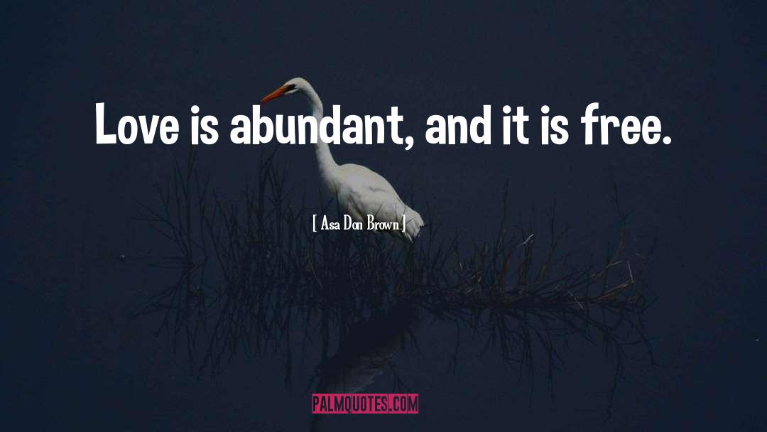 Asa Don Brown Quotes: Love is abundant, and it