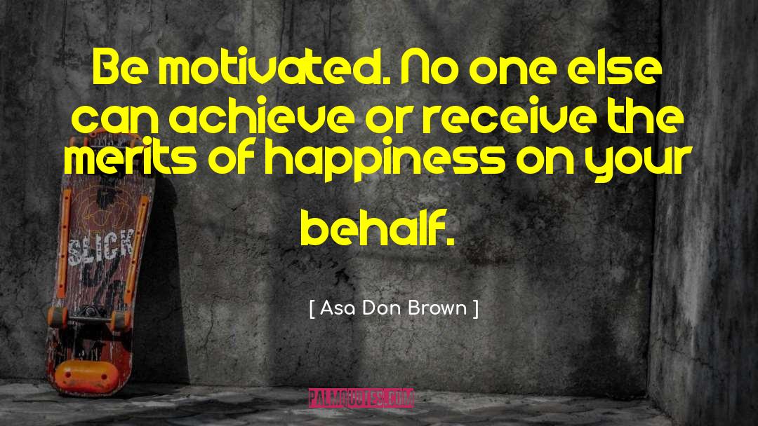 Asa Don Brown Quotes: Be motivated. No one else