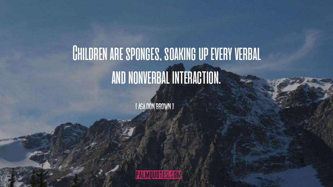 Asa Don Brown Quotes: Children are sponges, soaking up