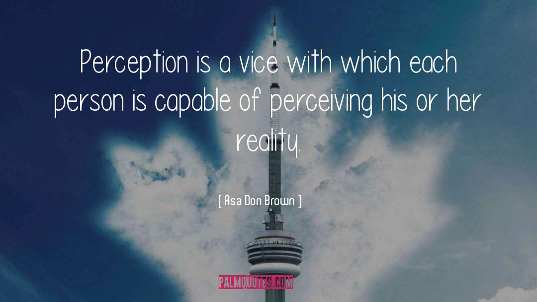 Asa Don Brown Quotes: Perception is a vice with