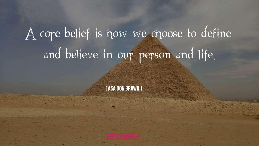 Asa Don Brown Quotes: A core belief is how