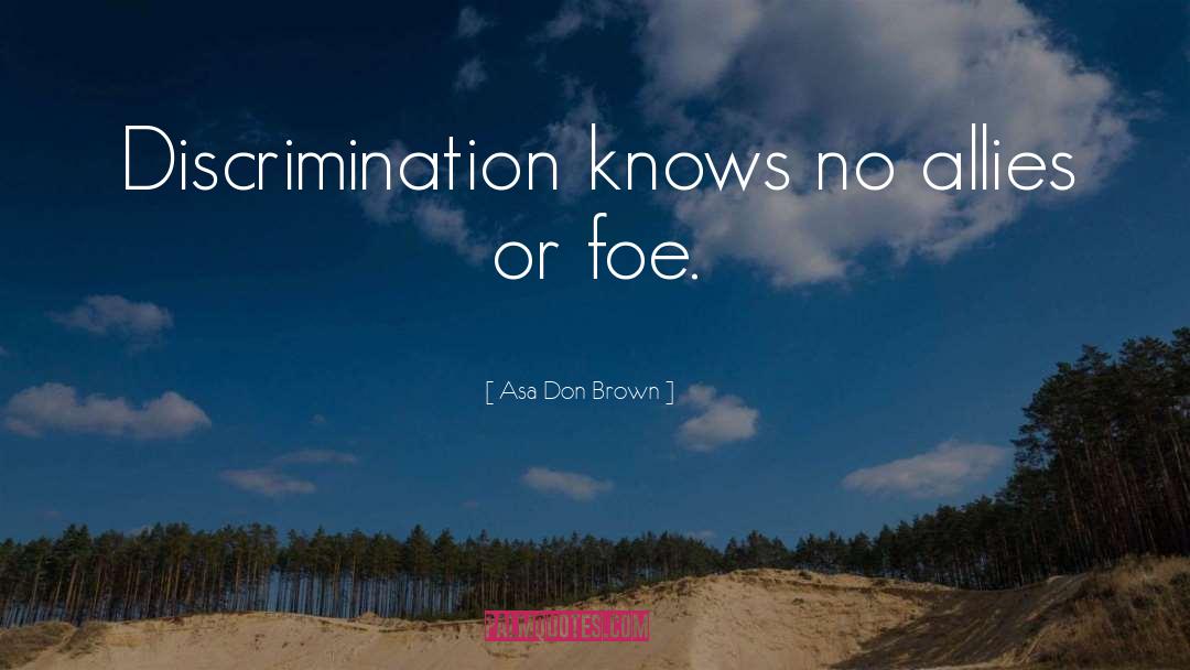 Asa Don Brown Quotes: Discrimination knows no allies or