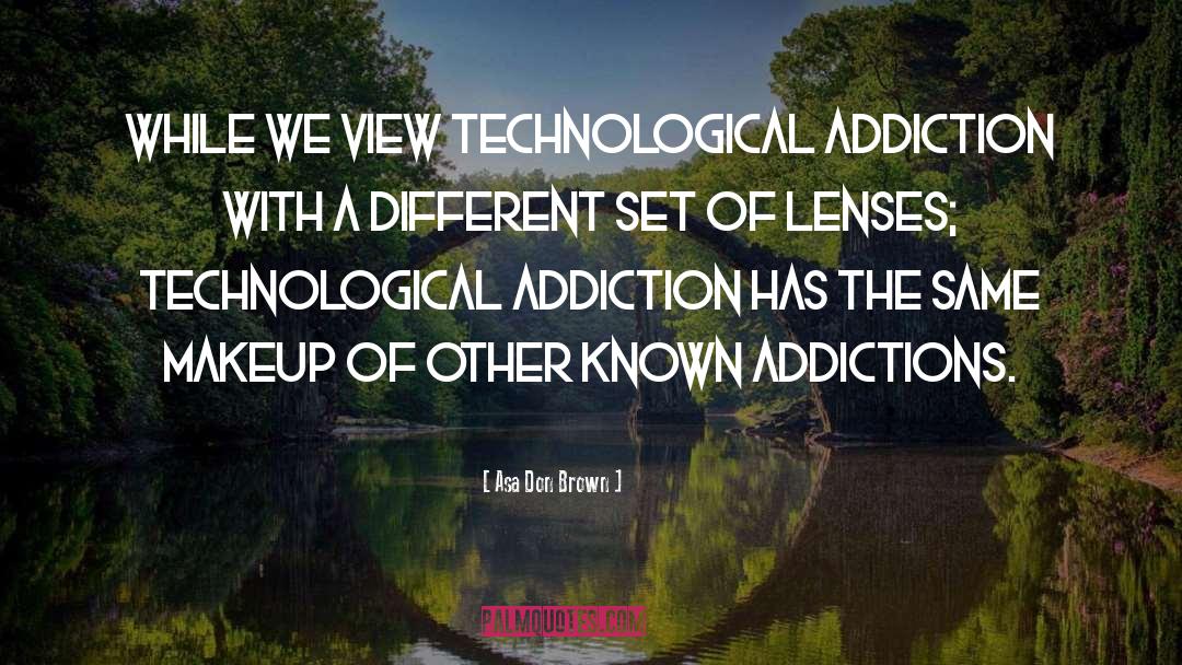 Asa Don Brown Quotes: While we view technological addiction