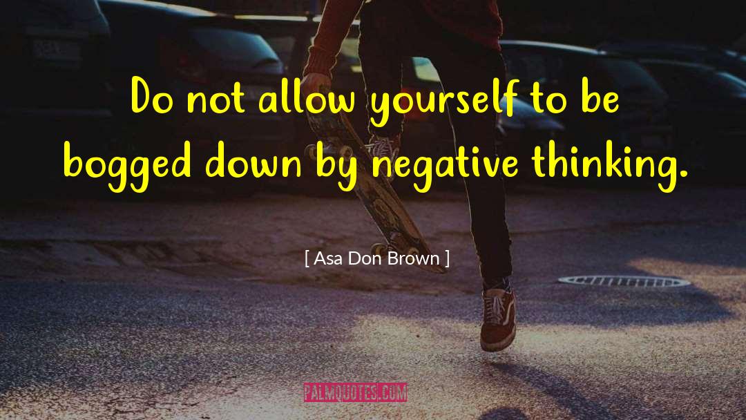 Asa Don Brown Quotes: Do not allow yourself to