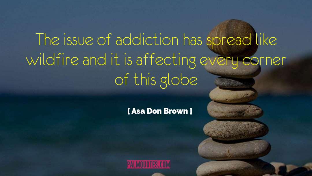 Asa Don Brown Quotes: The issue of addiction has